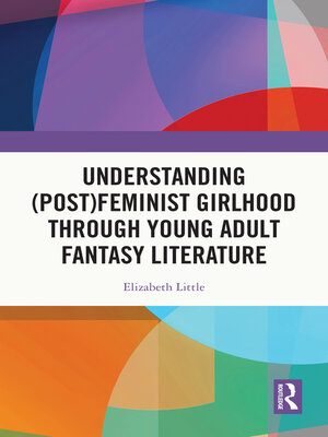 cover image of Understanding (Post)feminist Girlhood Through Young Adult Fantasy Literature